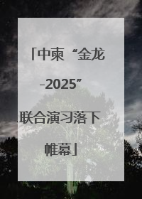 中柬“金龙-2025”联合演习落下帷幕